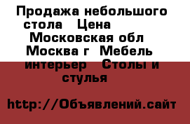 Продажа небольшого стола › Цена ­ 1 200 - Московская обл., Москва г. Мебель, интерьер » Столы и стулья   